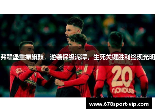弗赖堡重振旗鼓，逆袭保级泥潭，生死关键胜利终现光明