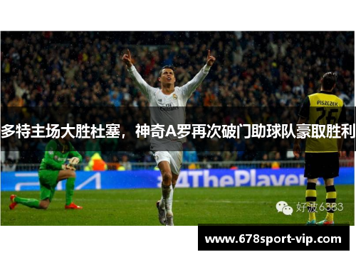 多特主场大胜杜塞，神奇A罗再次破门助球队豪取胜利