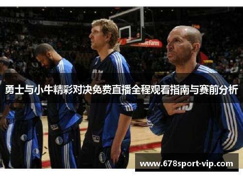勇士与小牛精彩对决免费直播全程观看指南与赛前分析